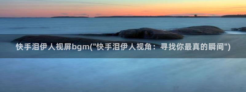 伊人在线网视频在线：快手泪伊人视屏bgm(\