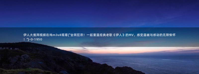 东京热伊人视屏：伊人大蕉网视频在线m3u8观看(\