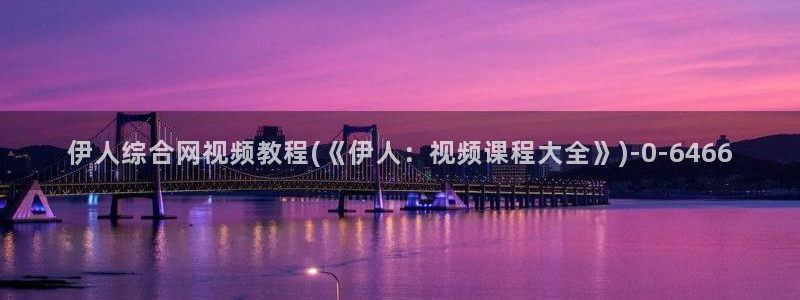 伊人在钱免费视屏：伊人综合网视频教程(《伊人：视频课程大全》)